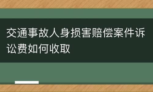 交通事故人身损害赔偿案件诉讼费如何收取