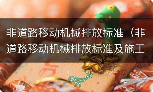 非道路移动机械排放标准（非道路移动机械排放标准及施工范围）
