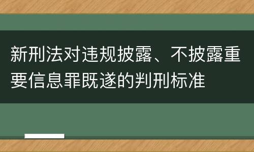 新刑法对违规披露、不披露重要信息罪既遂的判刑标准