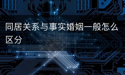 同居关系与事实婚姻一般怎么区分