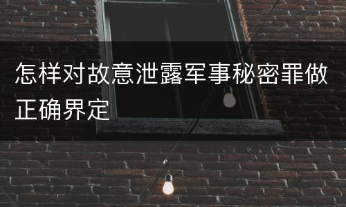 怎样对故意泄露军事秘密罪做正确界定