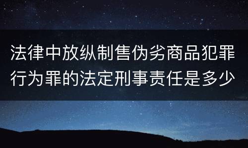 法律中放纵制售伪劣商品犯罪行为罪的法定刑事责任是多少