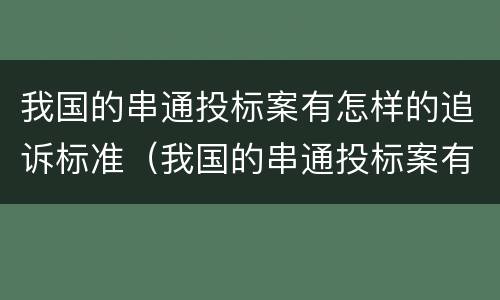 我国的串通投标案有怎样的追诉标准（我国的串通投标案有怎样的追诉标准和规定）