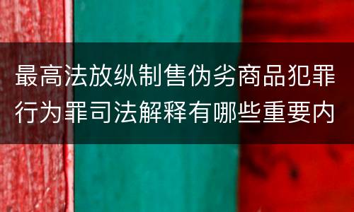 最高法放纵制售伪劣商品犯罪行为罪司法解释有哪些重要内容