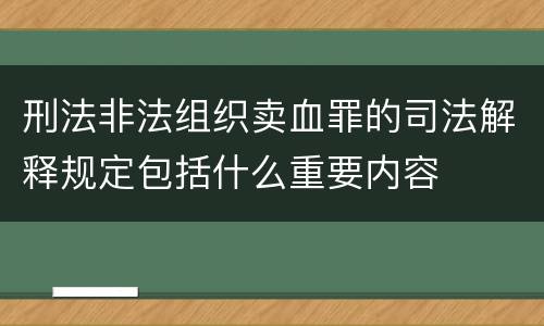 刑法非法组织卖血罪的司法解释规定包括什么重要内容