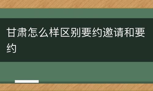 甘肃怎么样区别要约邀请和要约