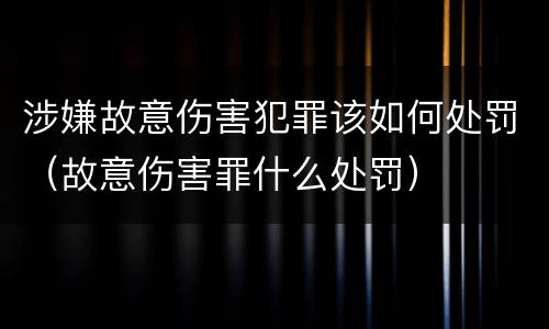 涉嫌故意伤害犯罪该如何处罚（故意伤害罪什么处罚）