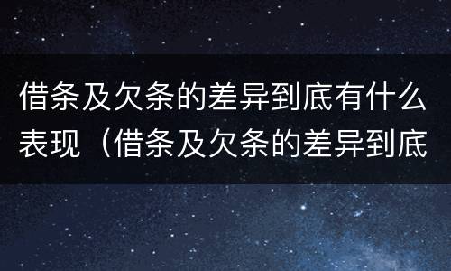 借条及欠条的差异到底有什么表现(借条及欠条的差异到底有什么表现呢)