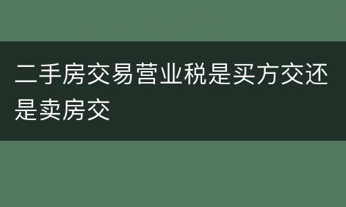 二手房交易营业税是买方交还是卖房交