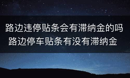 路边违停贴条会有滞纳金的吗 路边停车贴条有没有滞纳金