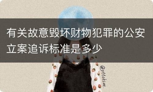 有关故意毁坏财物犯罪的公安立案追诉标准是多少