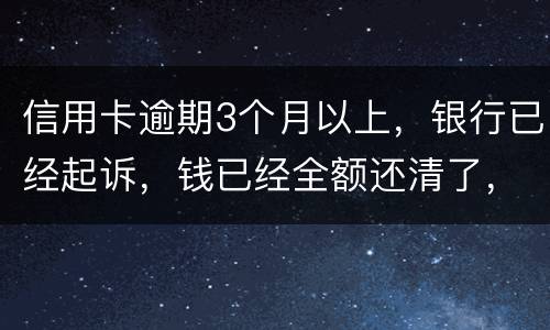 信用卡逾期3个月以上，银行已经起诉，钱已经全额还清了，还会坐牢吗