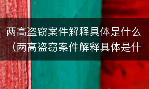 两高盗窃案件解释具体是什么（两高盗窃案件解释具体是什么内容）