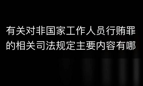 有关对非国家工作人员行贿罪的相关司法规定主要内容有哪些