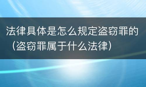 法律具体是怎么规定盗窃罪的（盗窃罪属于什么法律）