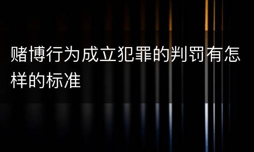 赌博行为成立犯罪的判罚有怎样的标准