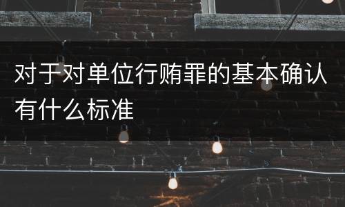 对于对单位行贿罪的基本确认有什么标准