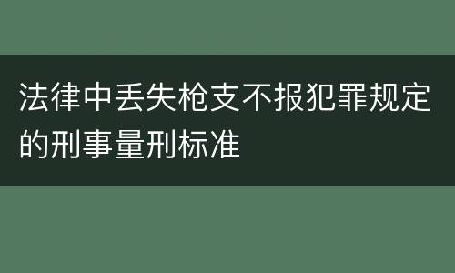 法律中丢失枪支不报犯罪规定的刑事量刑标准