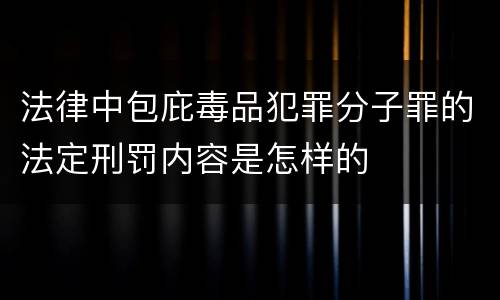 法律中包庇毒品犯罪分子罪的法定刑罚内容是怎样的