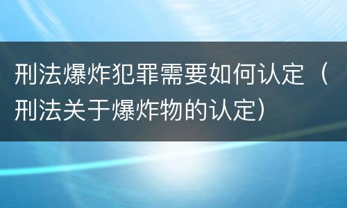 刑法爆炸犯罪需要如何认定（刑法关于爆炸物的认定）