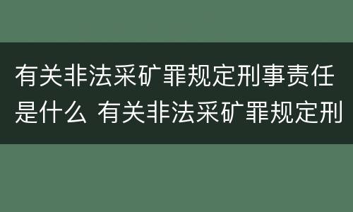 有关非法采矿罪规定刑事责任是什么 有关非法采矿罪规定刑事责任是什么
