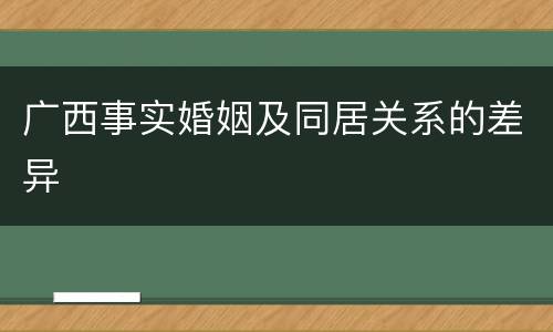 广西事实婚姻及同居关系的差异