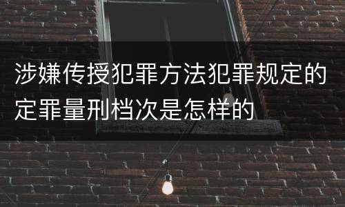 涉嫌传授犯罪方法犯罪规定的定罪量刑档次是怎样的