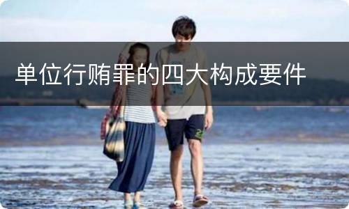 单位行贿罪的四大构成要件