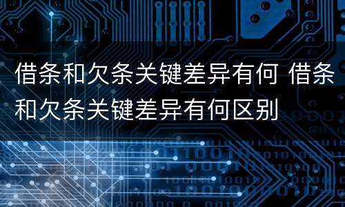 借条和欠条关键差异有何 借条和欠条关键差异有何区别