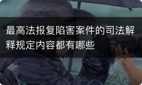 最高法报复陷害案件的司法解释规定内容都有哪些
