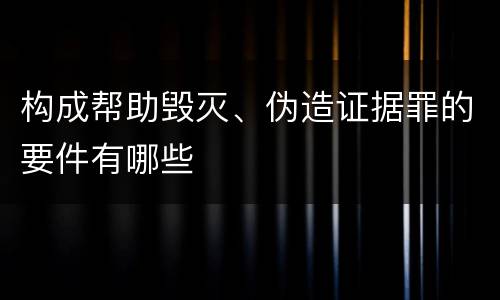 构成帮助毁灭、伪造证据罪的要件有哪些