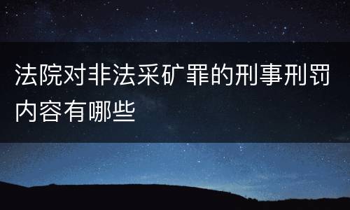 法院对非法采矿罪的刑事刑罚内容有哪些