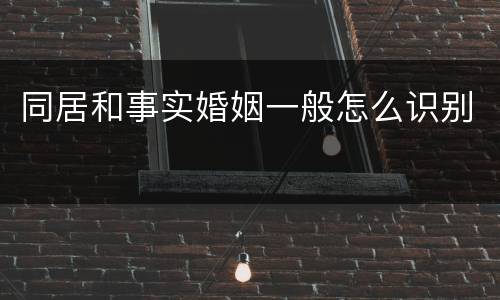 同居和事实婚姻一般怎么识别