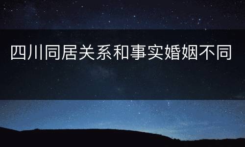 四川同居关系和事实婚姻不同