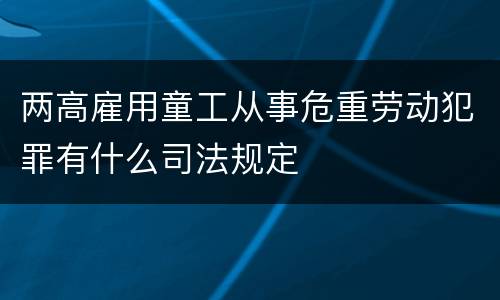 两高雇用童工从事危重劳动犯罪有什么司法规定