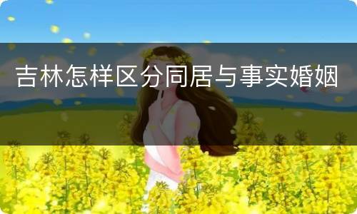吉林怎样区分同居与事实婚姻