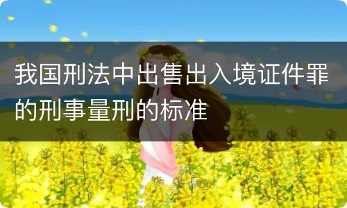 我国刑法中出售出入境证件罪的刑事量刑的标准