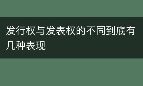 发行权与发表权的不同到底有几种表现