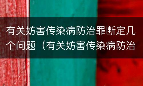 有关妨害传染病防治罪断定几个问题（有关妨害传染病防治罪断定几个问题）