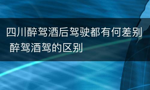四川醉驾酒后驾驶都有何差别 醉驾酒驾的区别