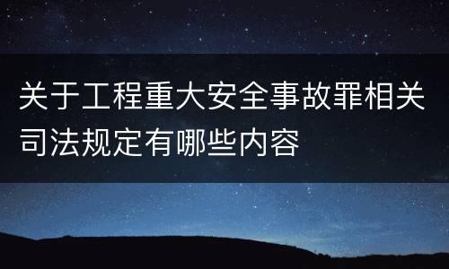 关于工程重大安全事故罪相关司法规定有哪些内容