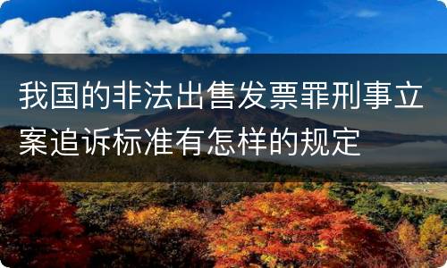 我国的非法出售发票罪刑事立案追诉标准有怎样的规定