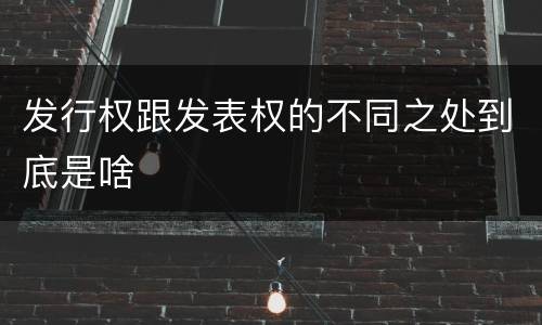 发行权跟发表权的不同之处到底是啥