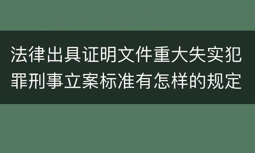 法律出具证明文件重大失实犯罪刑事立案标准有怎样的规定