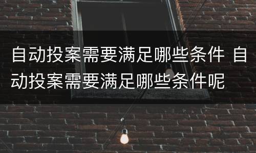 自动投案需要满足哪些条件 自动投案需要满足哪些条件呢