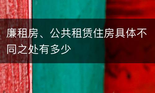 廉租房、公共租赁住房具体不同之处有多少