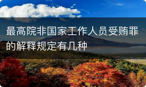 最高院非国家工作人员受贿罪的解释规定有几种