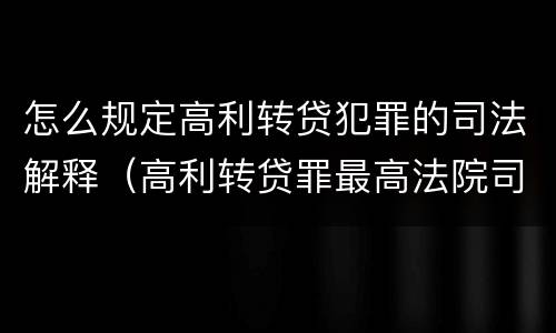 怎么规定高利转贷犯罪的司法解释（高利转贷罪最高法院司法解释）