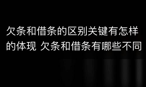 欠条和借条的区别关键有怎样的体现 欠条和借条有哪些不同点