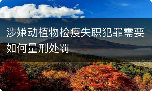 涉嫌动植物检疫失职犯罪需要如何量刑处罚